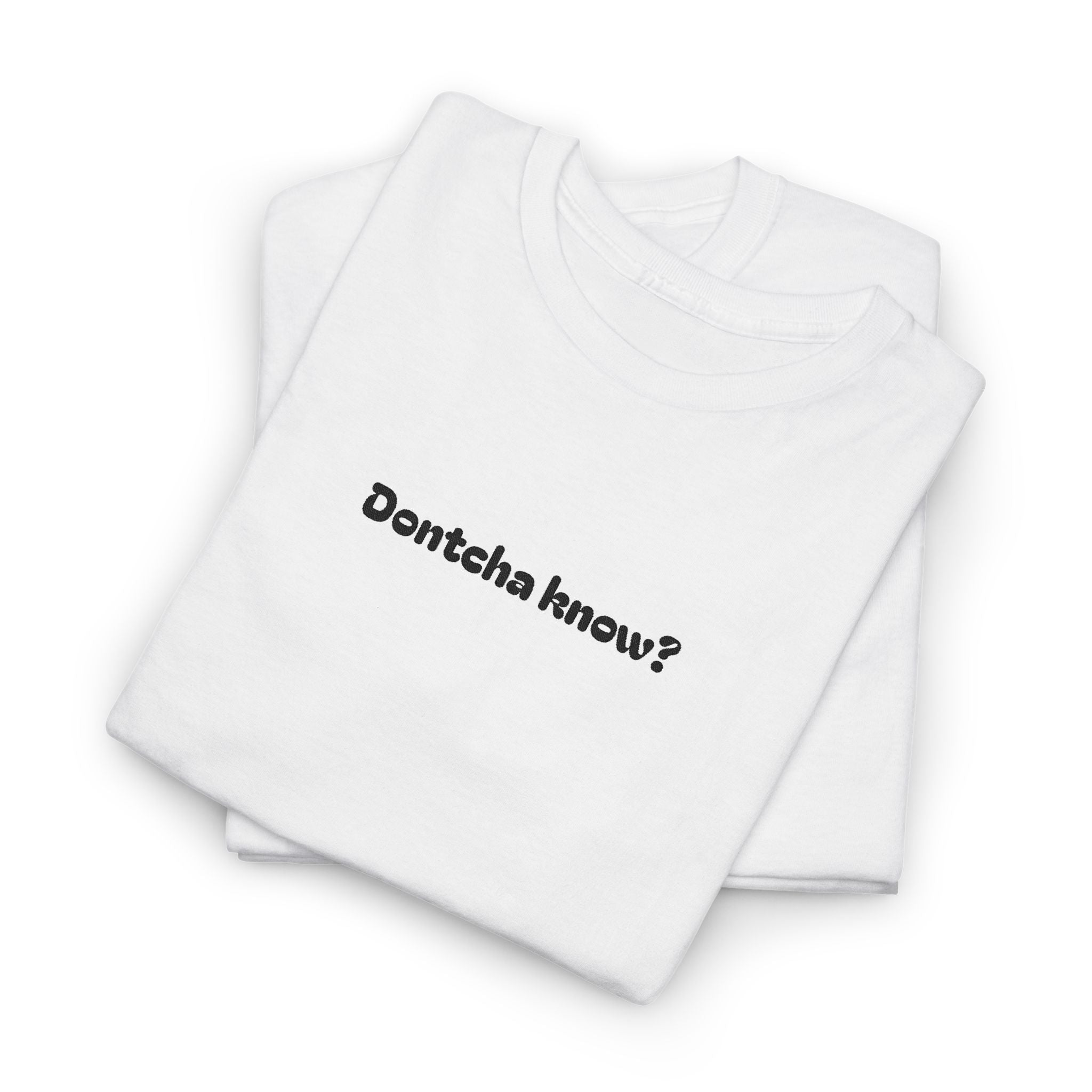 (Embroidered) Dontcha Know? T-Shirt — Funny Minimalist Text Tee
