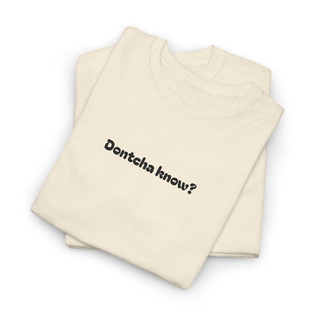 (Embroidered) Dontcha Know? T-Shirt — Funny Minimalist Text Tee