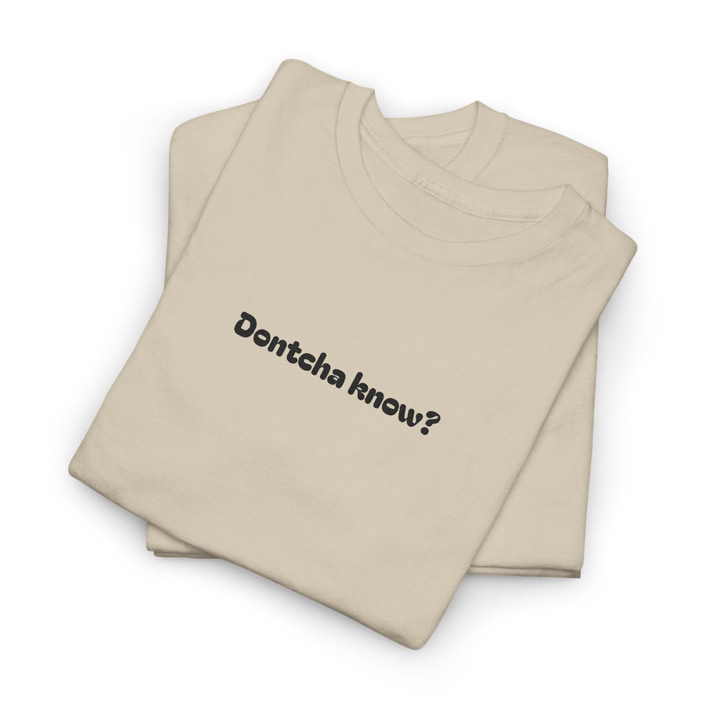 (Embroidered) Dontcha Know? T-Shirt — Funny Minimalist Text Tee