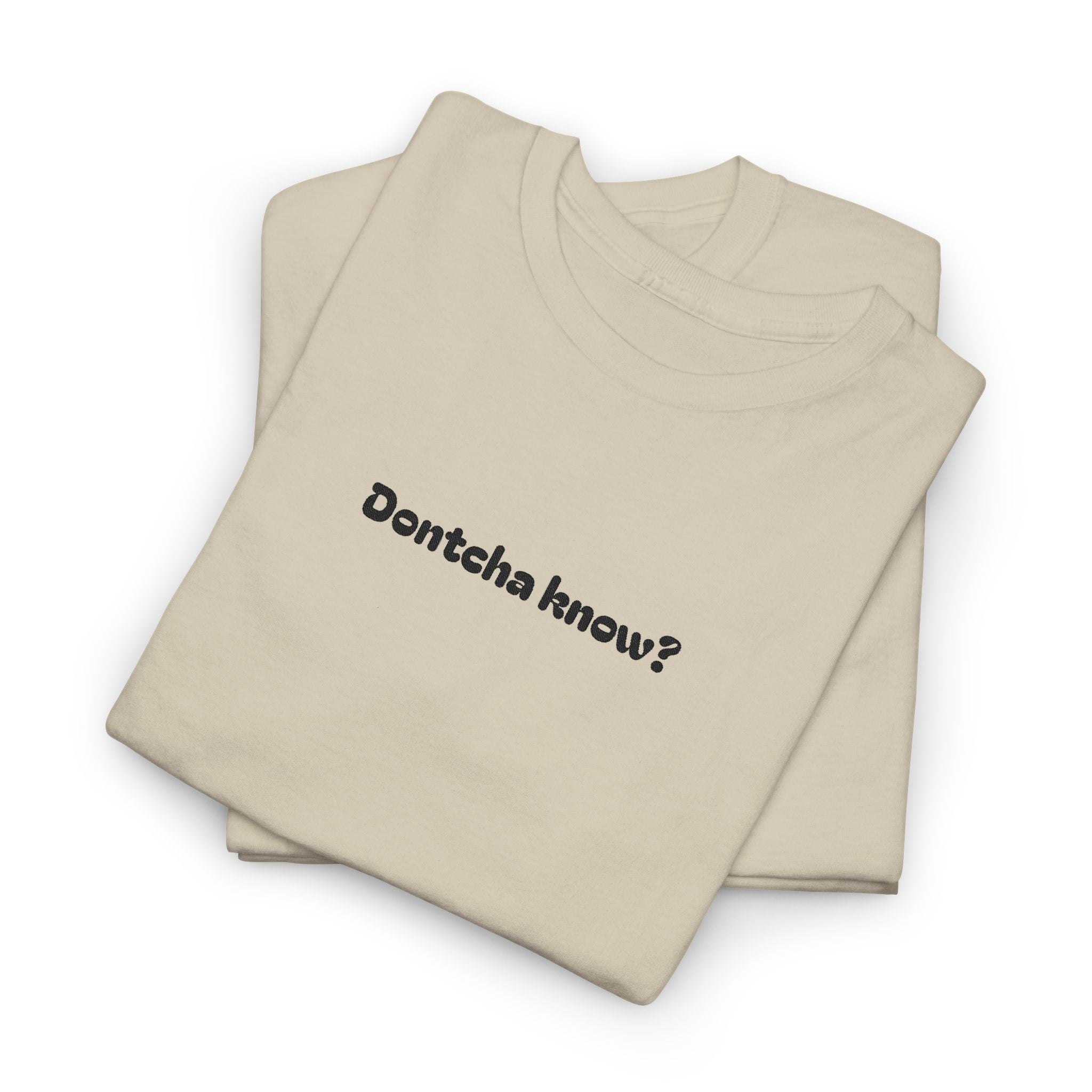 (Embroidered) Dontcha Know? T-Shirt — Funny Minimalist Text Tee