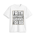 Faith Without Works Is Dead T-Shirt — Inspirational Christian Tee