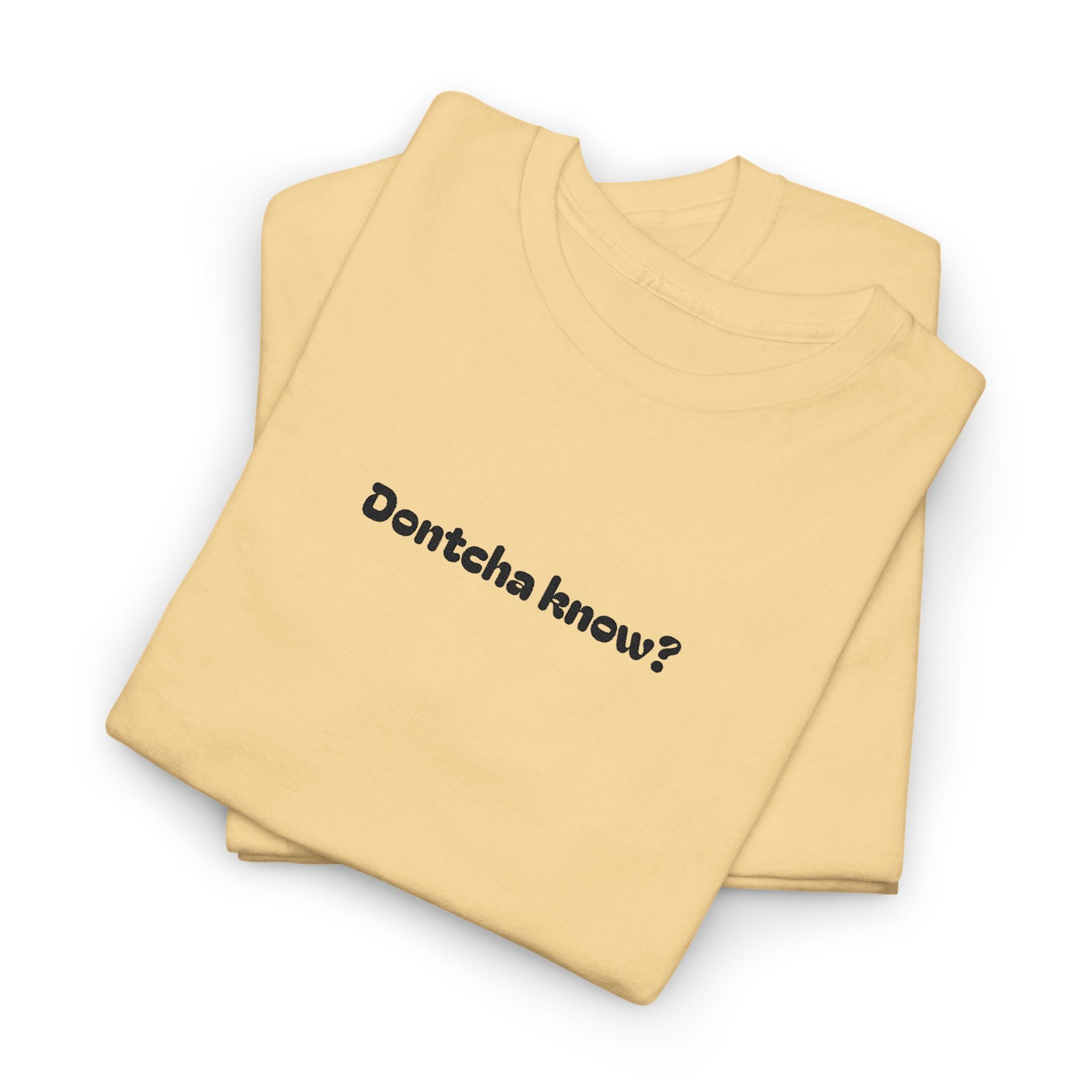 (Embroidered) Dontcha Know? T-Shirt — Funny Minimalist Text Tee