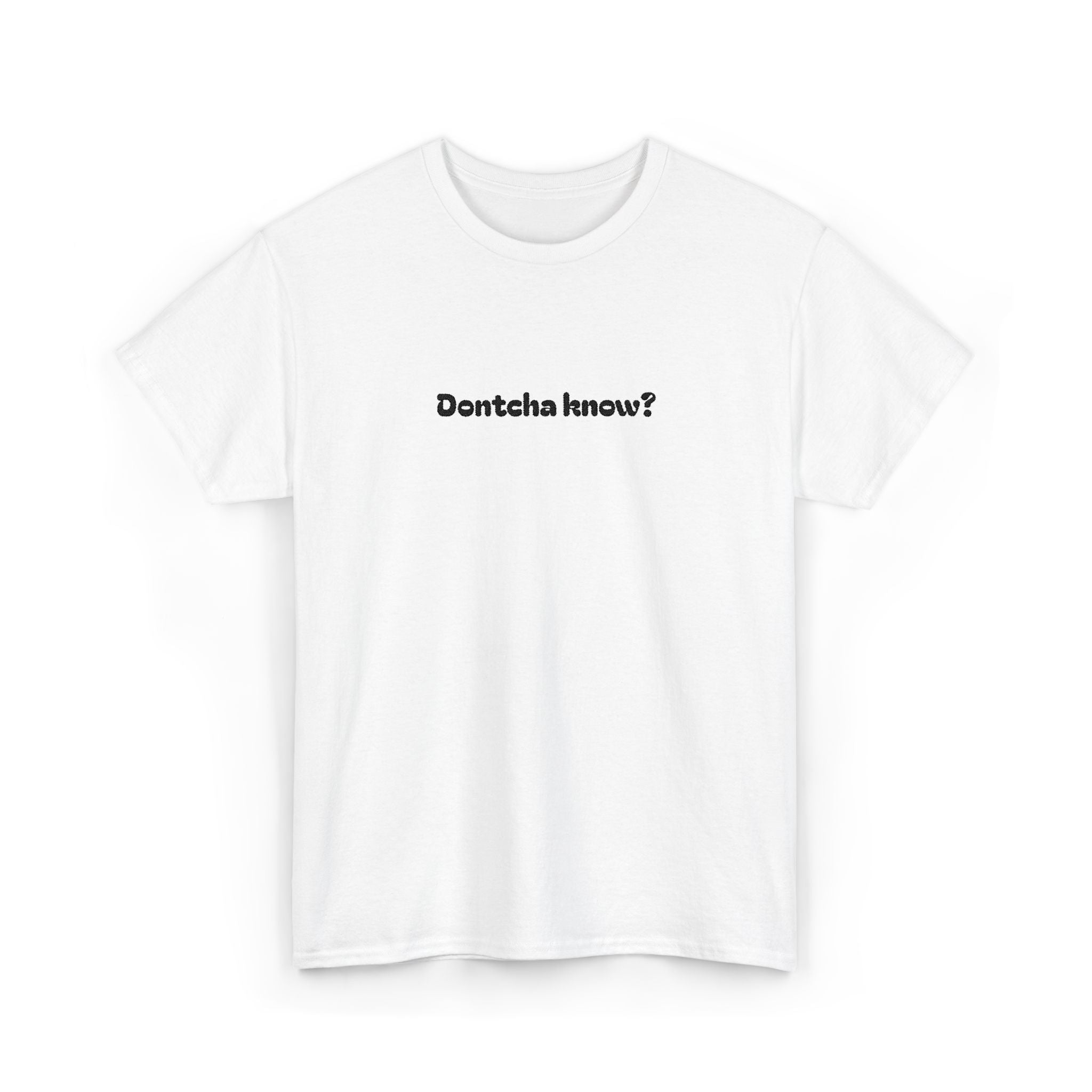 (Embroidered) Dontcha Know? T-Shirt — Funny Minimalist Text Tee