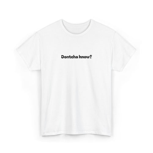 (Embroidered) Dontcha Know? T-Shirt — Funny Minimalist Text Tee