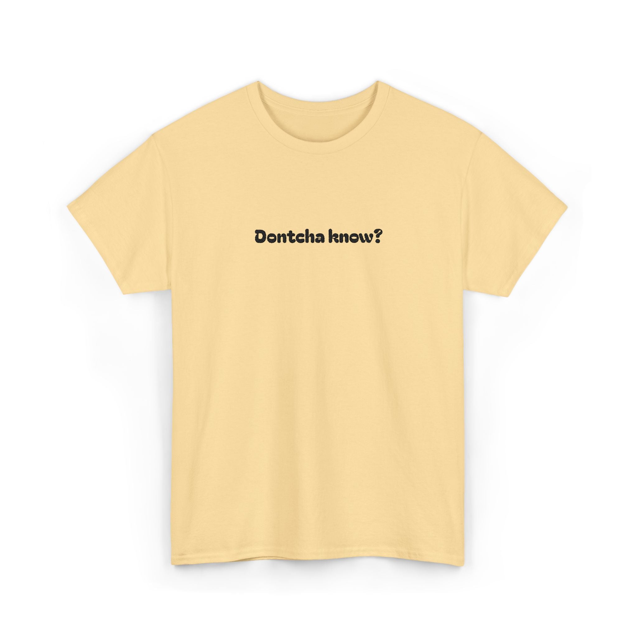 (Embroidered) Dontcha Know? T-Shirt — Funny Minimalist Text Tee